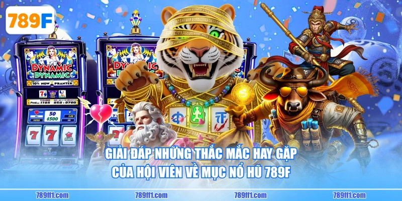 Giải đáp những thắc mắc hay gặp của hội viên về mục Nổ Hũ 789F