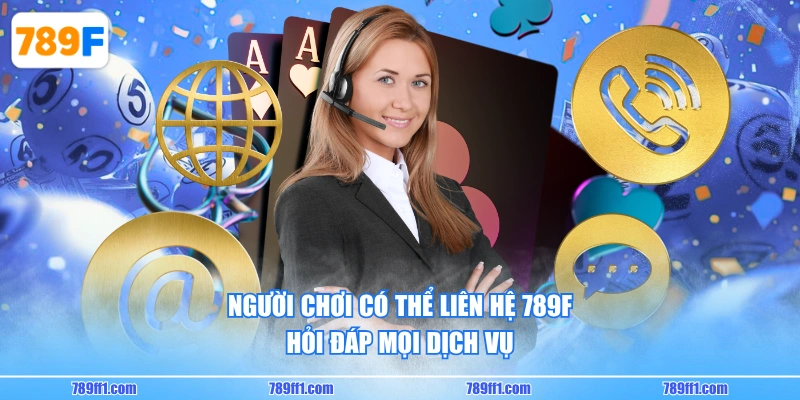 Người chơi có thể liên hệ 789F hỏi đáp mọi dịch vụ