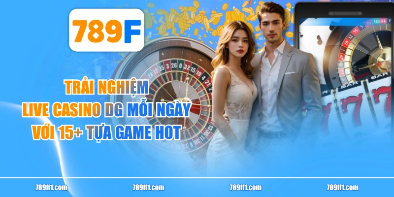 Trải Nghiệm Live Casino DG Mỗi Ngày Với 15+ Tựa Game Hot